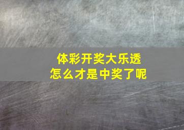 体彩开奖大乐透怎么才是中奖了呢