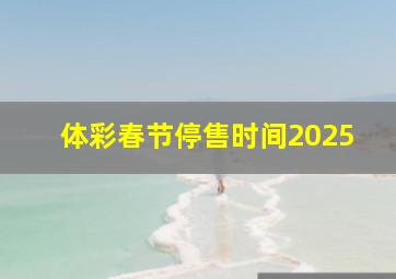 体彩春节停售时间2025