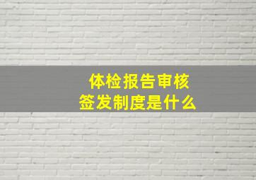 体检报告审核签发制度是什么