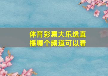 体育彩票大乐透直播哪个频道可以看