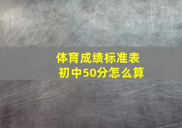 体育成绩标准表初中50分怎么算