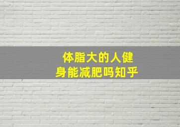 体脂大的人健身能减肥吗知乎