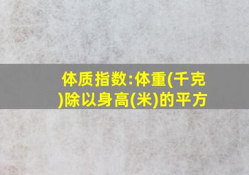 体质指数:体重(千克)除以身高(米)的平方