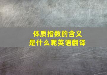 体质指数的含义是什么呢英语翻译