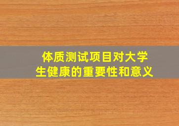 体质测试项目对大学生健康的重要性和意义