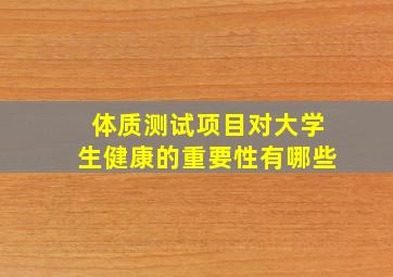 体质测试项目对大学生健康的重要性有哪些