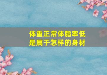 体重正常体脂率低是属于怎样的身材