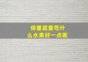 体重超重吃什么水果好一点呢