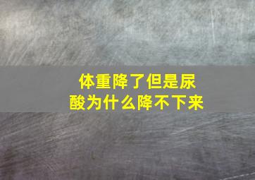 体重降了但是尿酸为什么降不下来