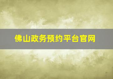 佛山政务预约平台官网