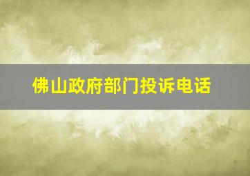 佛山政府部门投诉电话