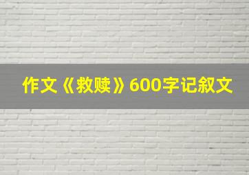 作文《救赎》600字记叙文