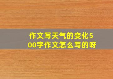 作文写天气的变化500字作文怎么写的呀