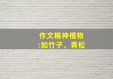 作文精神植物:如竹子、青松