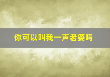 你可以叫我一声老婆吗