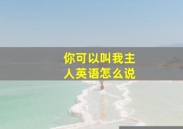 你可以叫我主人英语怎么说