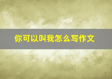 你可以叫我怎么写作文