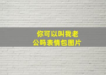 你可以叫我老公吗表情包图片