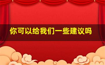 你可以给我们一些建议吗