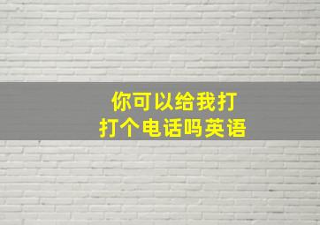 你可以给我打打个电话吗英语