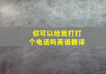 你可以给我打打个电话吗英语翻译