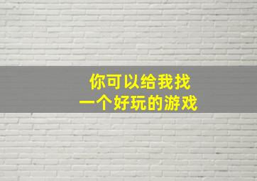 你可以给我找一个好玩的游戏