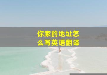 你家的地址怎么写英语翻译