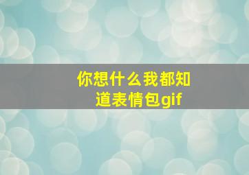 你想什么我都知道表情包gif