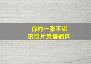 你的一张不错的照片英语翻译