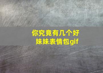 你究竟有几个好妹妹表情包gif