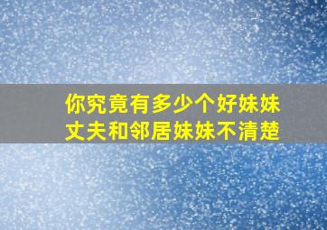 你究竟有多少个好妹妹丈夫和邻居妹妹不清楚