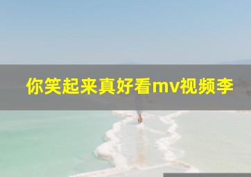 你笑起来真好看mv视频李