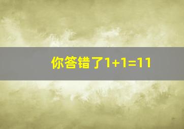 你答错了1+1=11