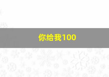 你给我100