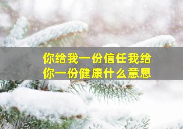 你给我一份信任我给你一份健康什么意思