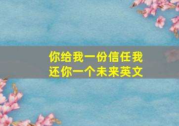 你给我一份信任我还你一个未来英文