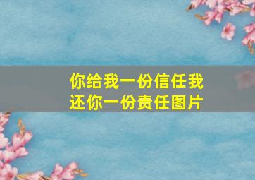 你给我一份信任我还你一份责任图片