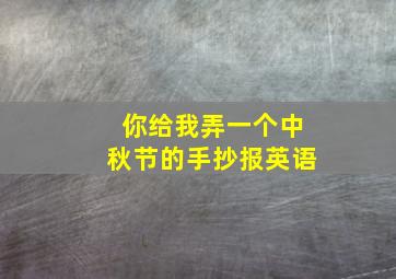 你给我弄一个中秋节的手抄报英语