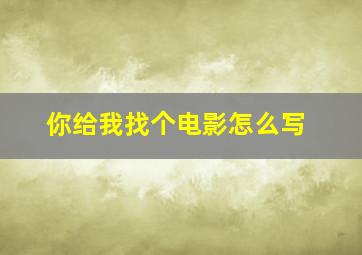 你给我找个电影怎么写