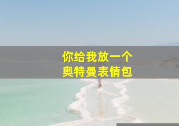 你给我放一个奥特曼表情包