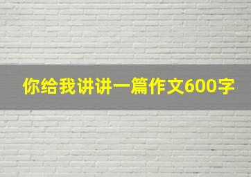 你给我讲讲一篇作文600字