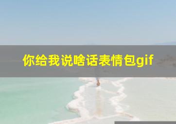 你给我说啥话表情包gif