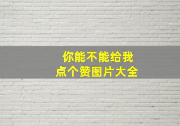 你能不能给我点个赞图片大全