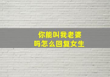 你能叫我老婆吗怎么回复女生