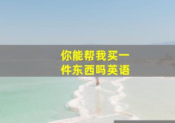 你能帮我买一件东西吗英语