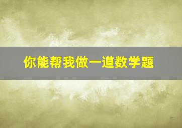 你能帮我做一道数学题