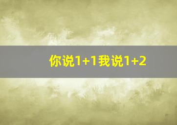 你说1+1我说1+2