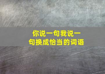 你说一句我说一句换成恰当的词语