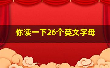 你读一下26个英文字母