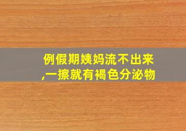 例假期姨妈流不出来,一擦就有褐色分泌物